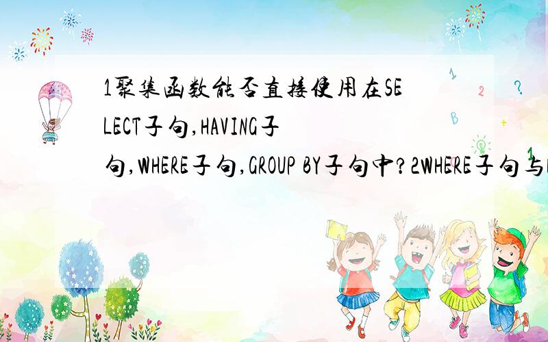 1聚集函数能否直接使用在SELECT子句,HAVING子句,WHERE子句,GROUP BY子句中?2WHERE子句与HAVING子句有何不同?