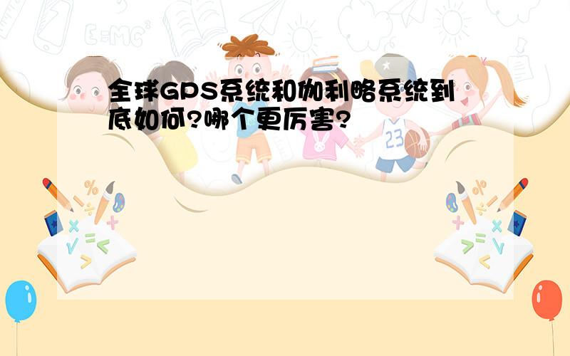 全球GPS系统和伽利略系统到底如何?哪个更厉害?