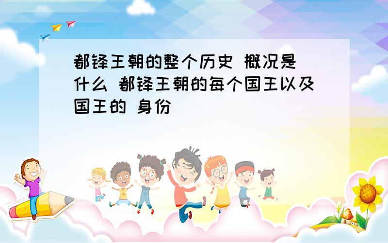 都铎王朝的整个历史 概况是 什么 都铎王朝的每个国王以及国王的 身份