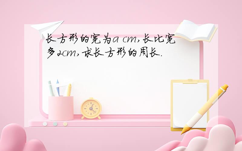 长方形的宽为a cm,长比宽多2cm,求长方形的周长.