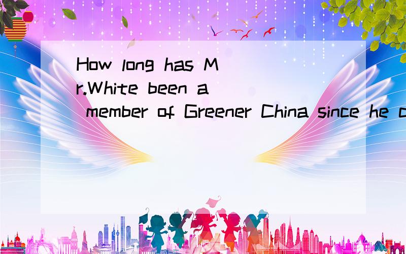 How long has Mr.White been a member of Greener China since he came to China?的翻译?