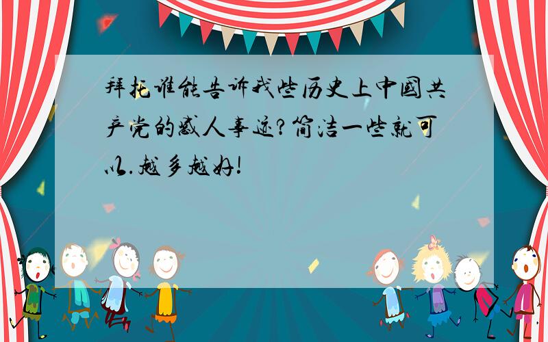 拜托谁能告诉我些历史上中国共产党的感人事迹?简洁一些就可以.越多越好!