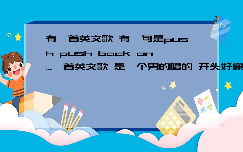 有一首英文歌 有一句是push push back on...一首英文歌 是一个男的唱的 开头好像有一段RAP