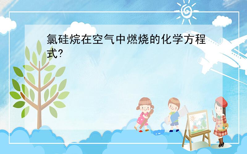 氯硅烷在空气中燃烧的化学方程式?