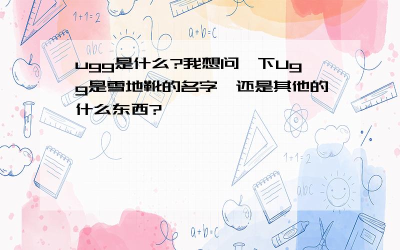 ugg是什么?我想问一下Ugg是雪地靴的名字,还是其他的什么东西?