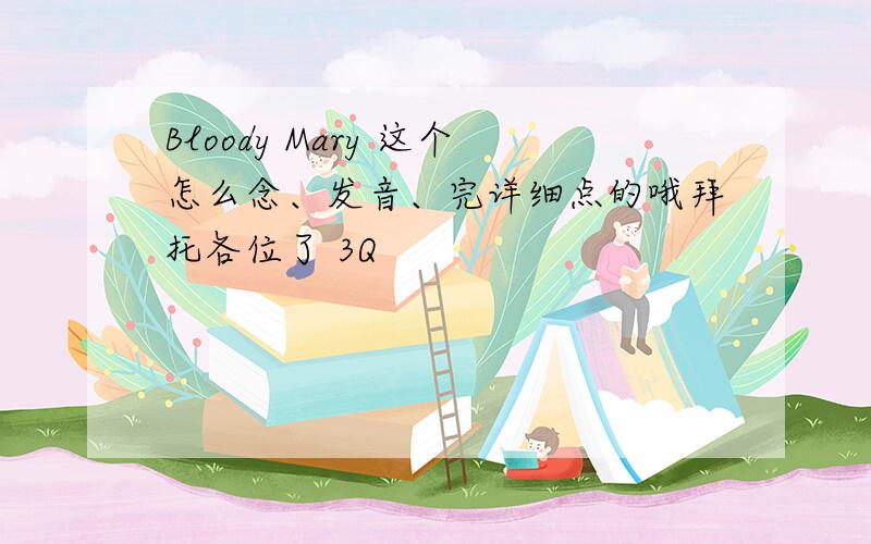 Bloody Mary 这个怎么念、发音、完详细点的哦拜托各位了 3Q