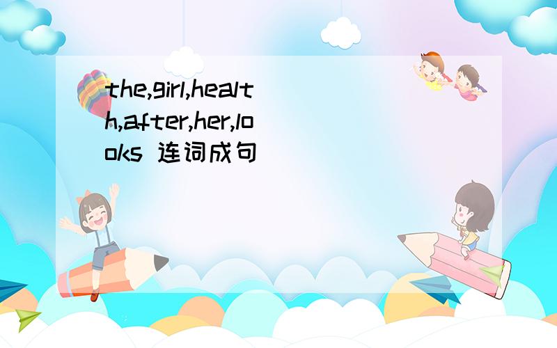 the,girl,health,after,her,looks 连词成句