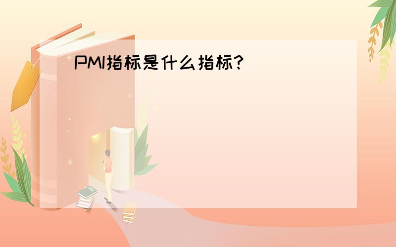 PMI指标是什么指标?