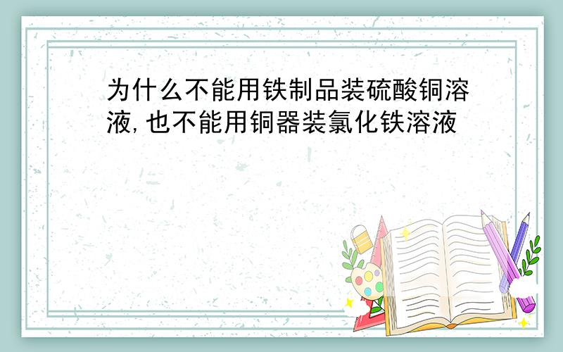 为什么不能用铁制品装硫酸铜溶液,也不能用铜器装氯化铁溶液