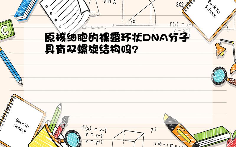 原核细胞的裸露环状DNA分子具有双螺旋结构吗?