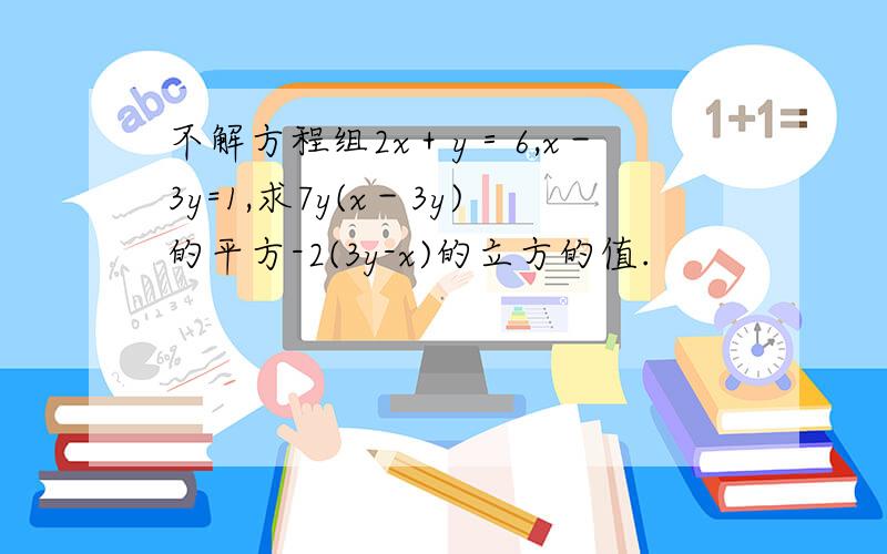 不解方程组2x＋y＝6,x－3y=1,求7y(x－3y)的平方-2(3y-x)的立方的值.