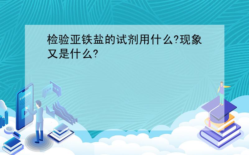 检验亚铁盐的试剂用什么?现象又是什么?