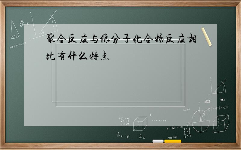 聚合反应与低分子化合物反应相比有什么特点