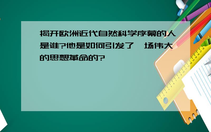 揭开欧洲近代自然科学序幕的人是谁?他是如何引发了一场伟大的思想革命的?