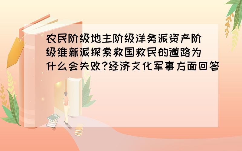 农民阶级地主阶级洋务派资产阶级维新派探索救国救民的道路为什么会失败?经济文化军事方面回答