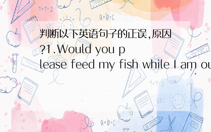 判断以下英语句子的正误,原因?1.Would you please feed my fish while I am out?2.The radio says it will be snow tomorrow?3.They are the trees planted last year.