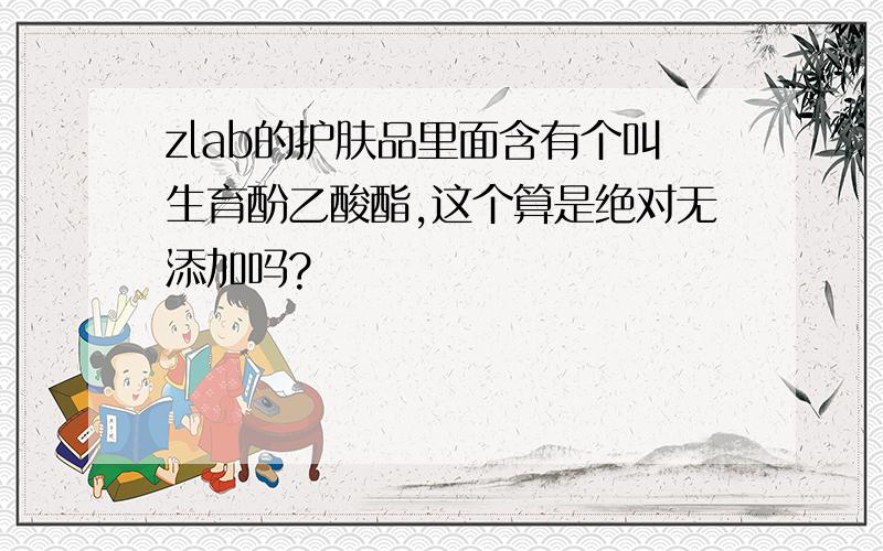 zlab的护肤品里面含有个叫生育酚乙酸酯,这个算是绝对无添加吗?