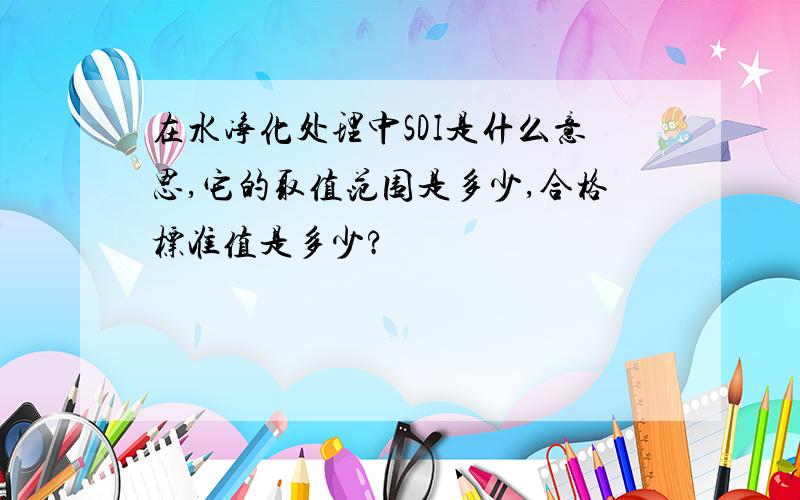 在水净化处理中SDI是什么意思,它的取值范围是多少,合格标准值是多少?