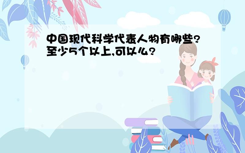 中国现代科学代表人物有哪些?至少5个以上,可以么?