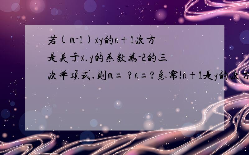 若(m-1)xy的n+1次方是关于x.y的系数为-2的三次单项式,则m= ?n=?急需!n+1是y的次方