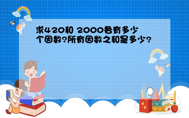 求420和 2000各有多少个因数?所有因数之和是多少?