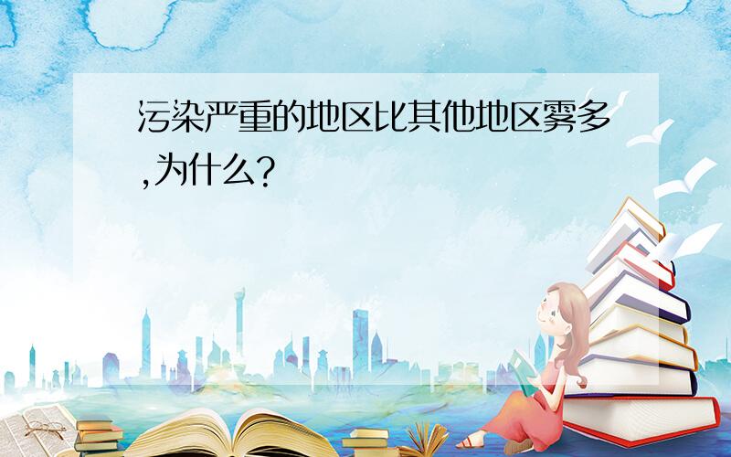 污染严重的地区比其他地区雾多,为什么?