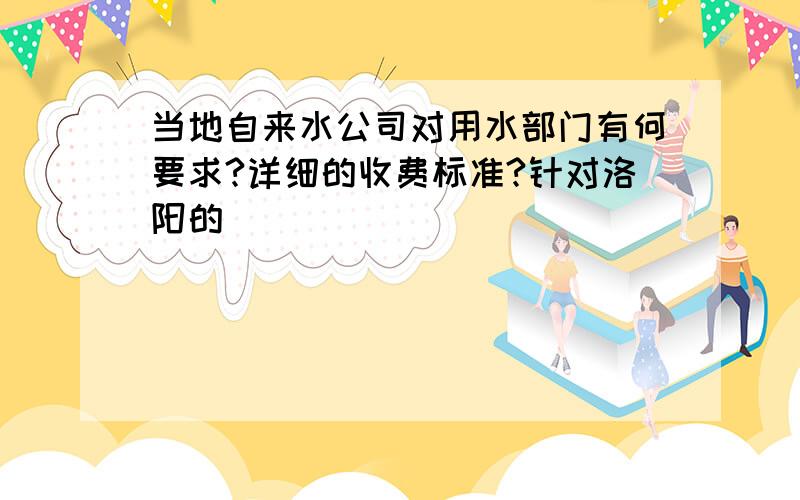 当地自来水公司对用水部门有何要求?详细的收费标准?针对洛阳的