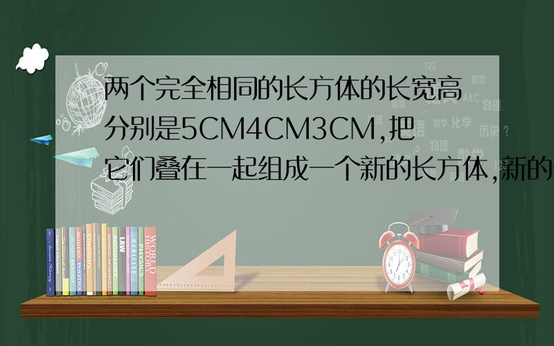 两个完全相同的长方体的长宽高分别是5CM4CM3CM,把它们叠在一起组成一个新的长方体,新的长方体的表面积最大可以是多少.