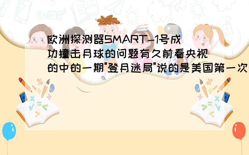 欧洲探测器SMART-1号成功撞击月球的问题有久前看央视的中的一期