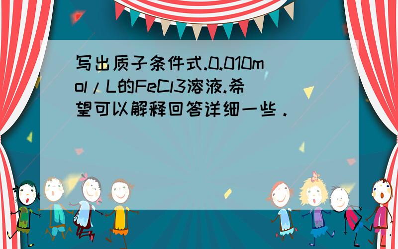 写出质子条件式.0.010mol/L的FeCl3溶液.希望可以解释回答详细一些。