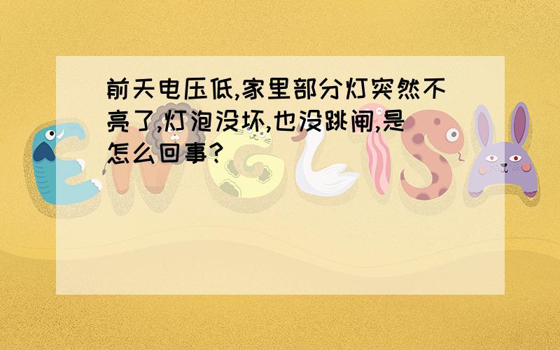 前天电压低,家里部分灯突然不亮了,灯泡没坏,也没跳闸,是怎么回事?