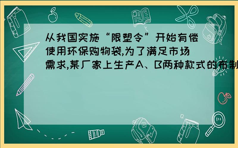 从我国实施“限塑令”开始有偿使用环保购物袋,为了满足市场需求,某厂家上生产A、B两种款式的布制环保袋,每天共生产4500个,两种购物袋的成本和售价如下表,设每天生产A种购物袋x个.成本