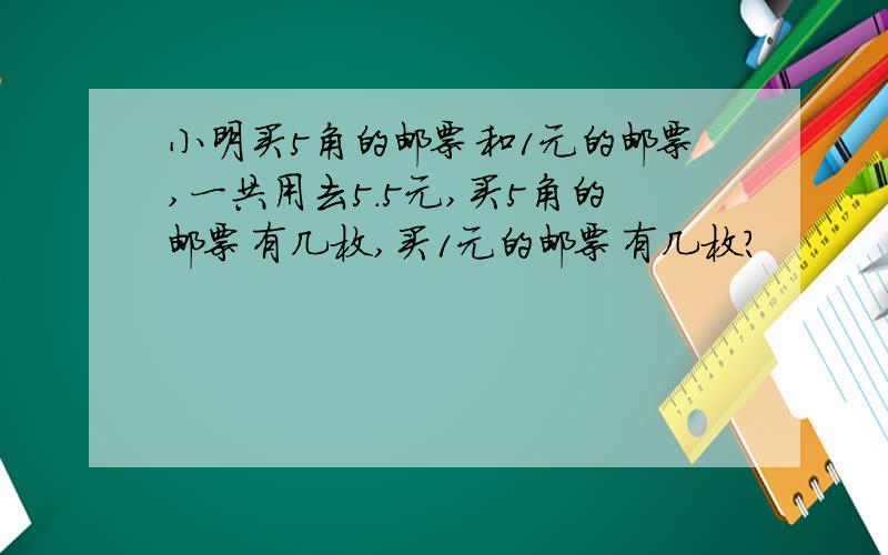 小明买5角的邮票和1元的邮票,一共用去5.5元,买5角的邮票有几枚,买1元的邮票有几枚?